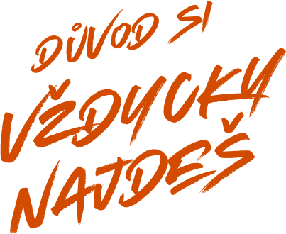DŮVOD SI VŽDYCKY NAJDEŠ